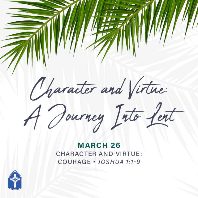 Character and Virtue: Courage
Sunday, March 26, 2023

Joshua 1:1-9
